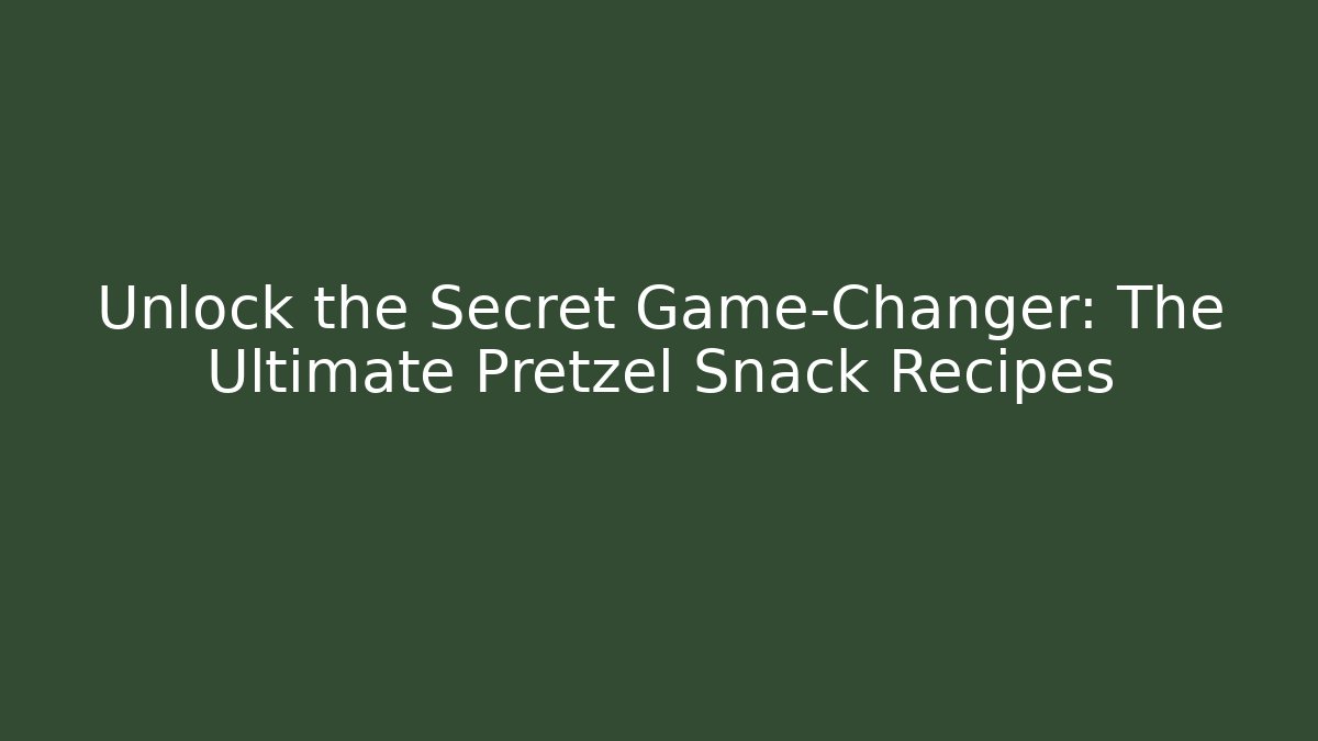Unlock the Secret Game-Changer: The Ultimate Pretzel Snack Recipes