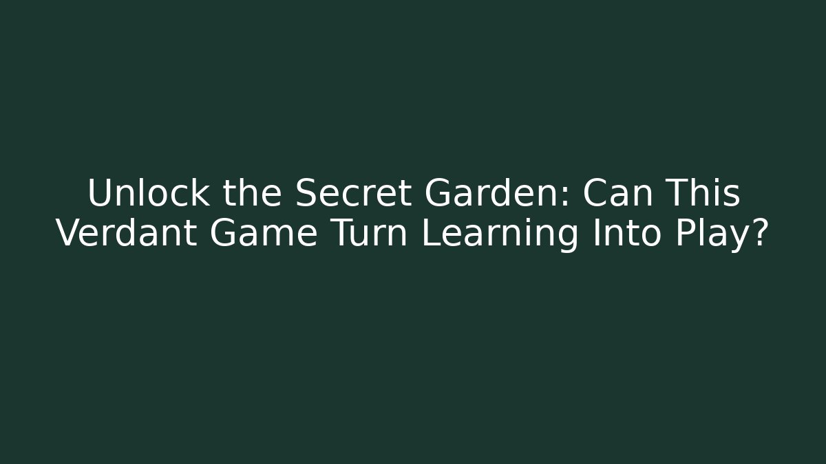Unlock the Secret Garden: Can This Verdant Game Turn Learning Into Play?