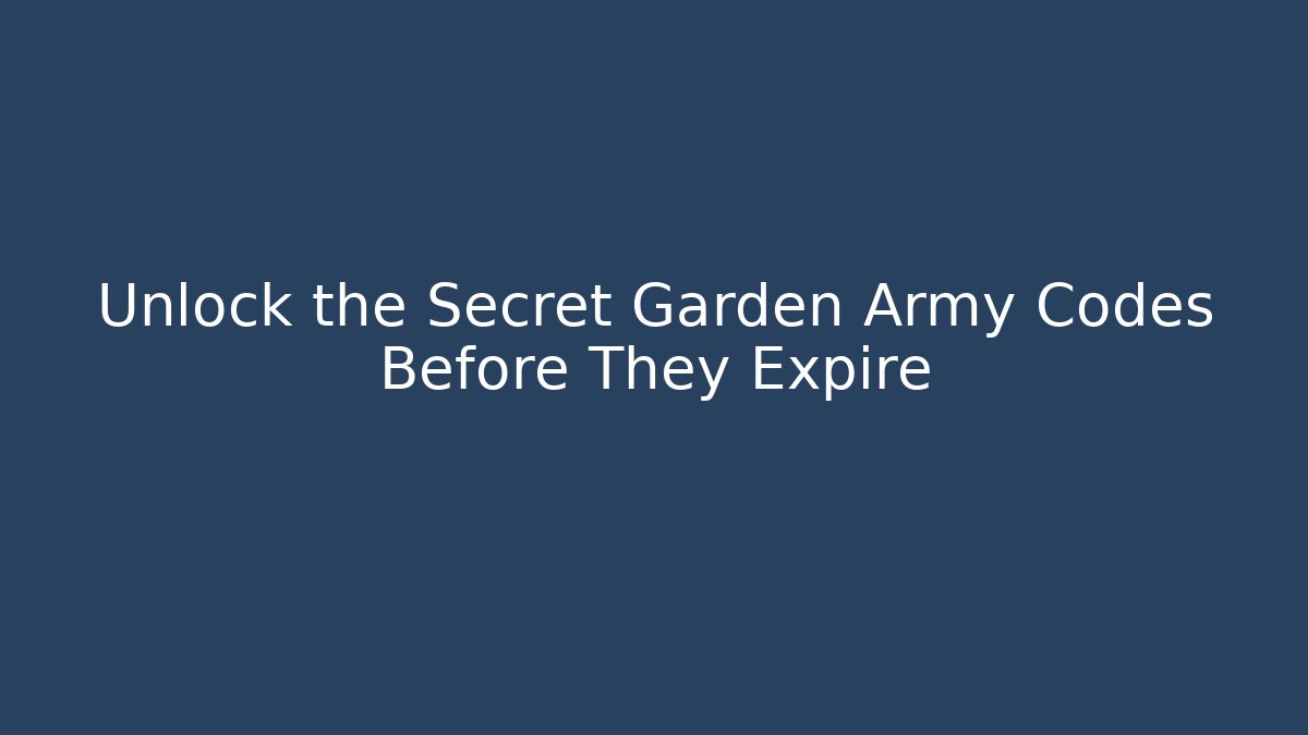Unlock the Secret Garden Army Codes Before They Expire