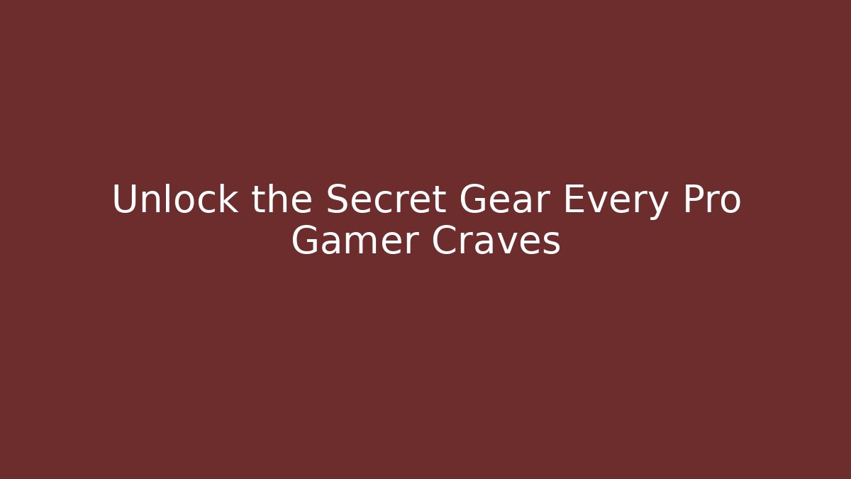 Unlock the Secret Gear Every Pro Gamer Craves
