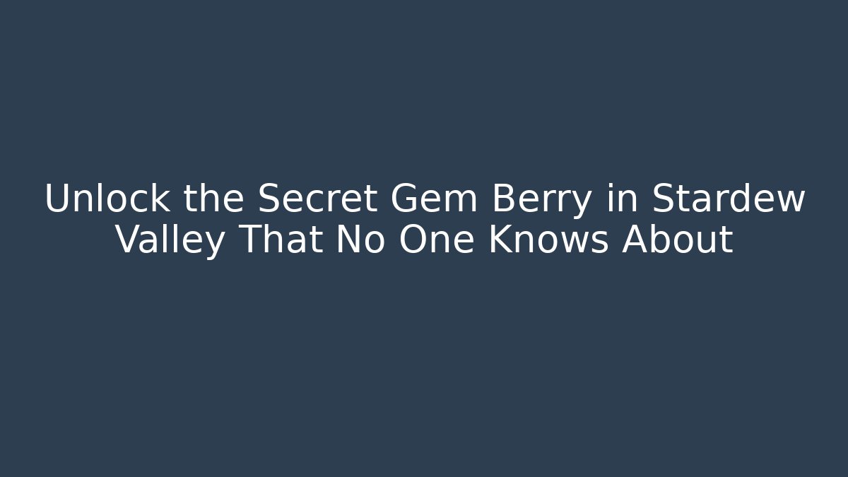 Unlock the Secret Gem Berry in Stardew Valley That No One Knows About