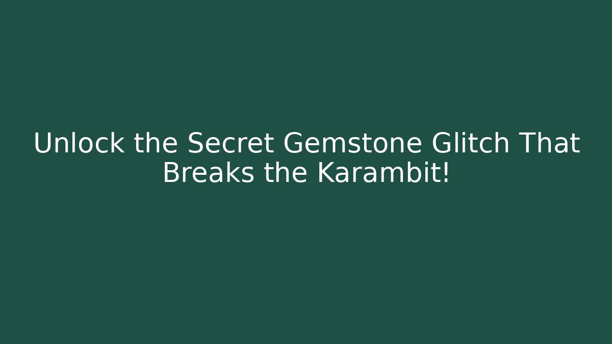 Unlock the Secret Gemstone Glitch That Breaks the Karambit!