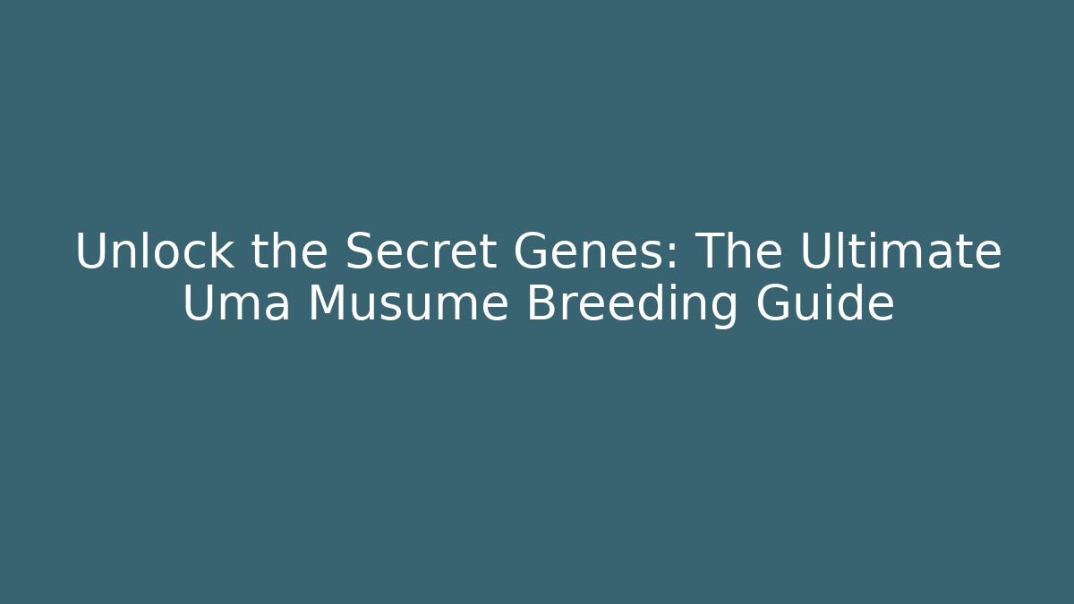 Unlock the Secret Genes: The Ultimate Uma Musume Breeding Guide