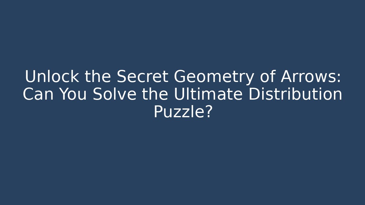 Unlock the Secret Geometry of Arrows: Can You Solve the Ultimate Distribution Puzzle?