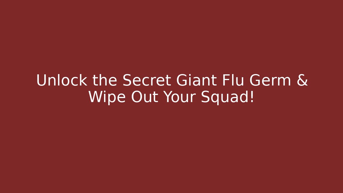 Unlock the Secret Giant Flu Germ & Wipe Out Your Squad!