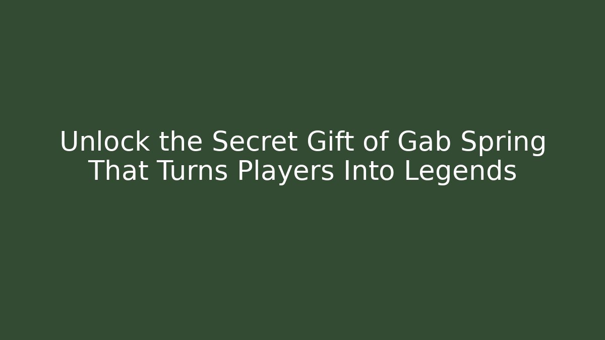 Unlock the Secret Gift of Gab Spring That Turns Players Into Legends