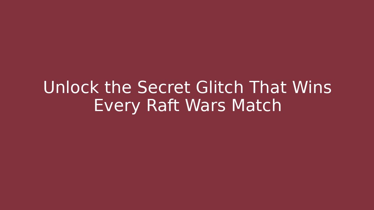 Unlock the Secret Glitch That Wins Every Raft Wars Match