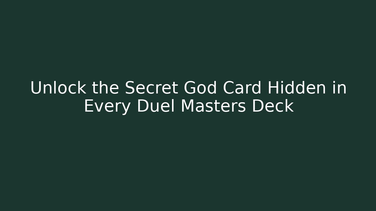 Unlock the Secret God Card Hidden in Every Duel Masters Deck