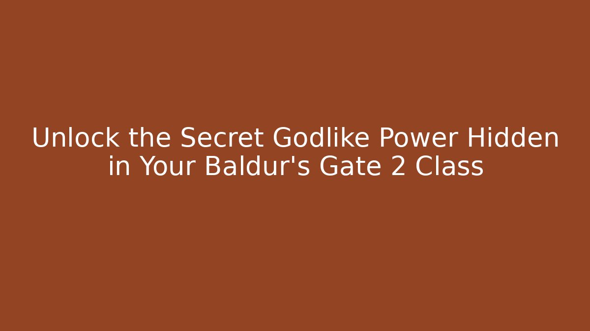 Unlock the Secret Godlike Power Hidden in Your Baldur's Gate 2 Class