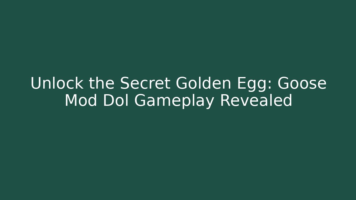 Unlock the Secret Golden Egg: Goose Mod Dol Gameplay Revealed