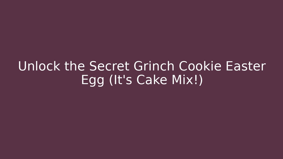 Unlock the Secret Grinch Cookie Easter Egg (It’s Cake Mix!) - Método de Aprovação