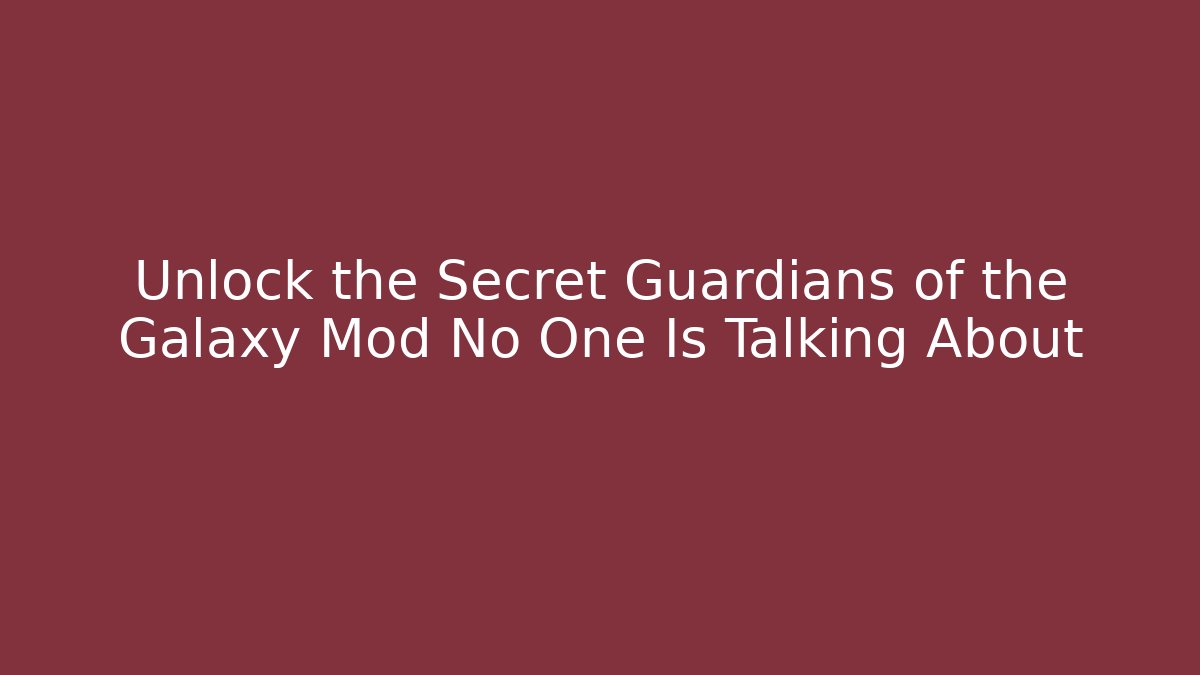 Unlock the Secret Guardians of the Galaxy Mod No One Is Talking About