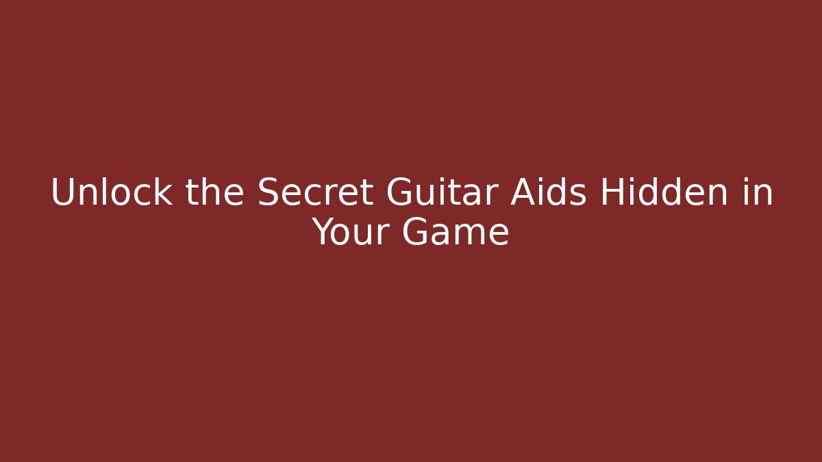 Unlock the Secret Guitar Aids Hidden in Your Game