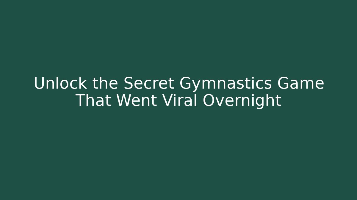 Unlock the Secret Gymnastics Game That Went Viral Overnight