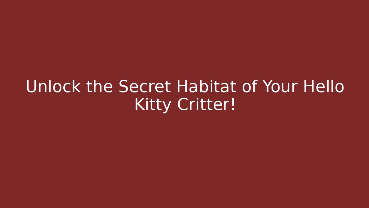 Unlock the Secret Habitat of Your Hello Kitty Critter!