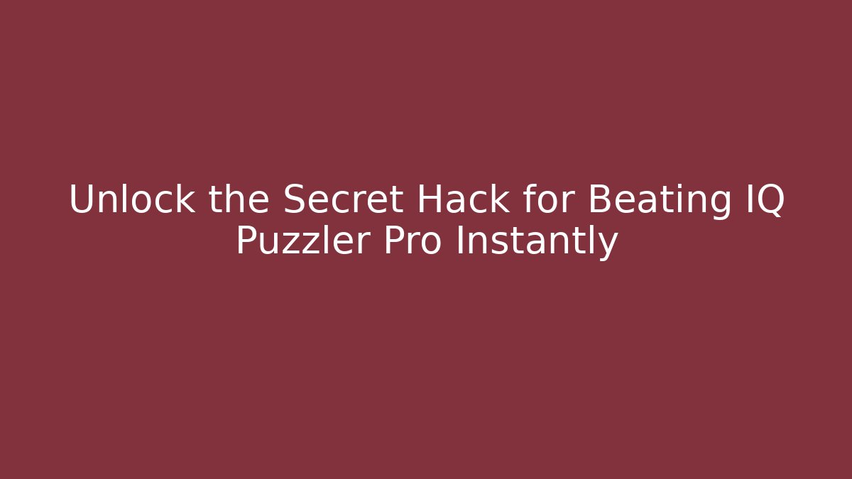 Unlock the Secret Hack for Beating IQ Puzzler Pro Instantly