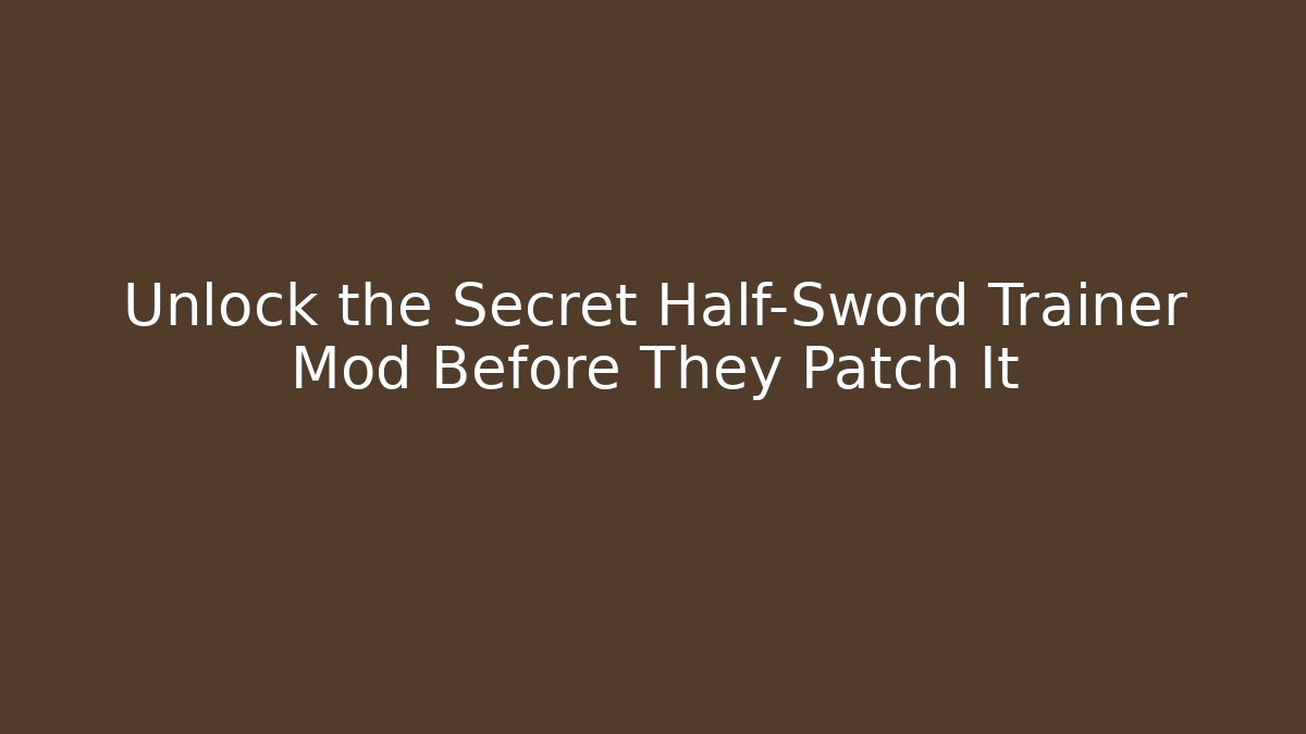Unlock the Secret Half-Sword Trainer Mod Before They Patch It