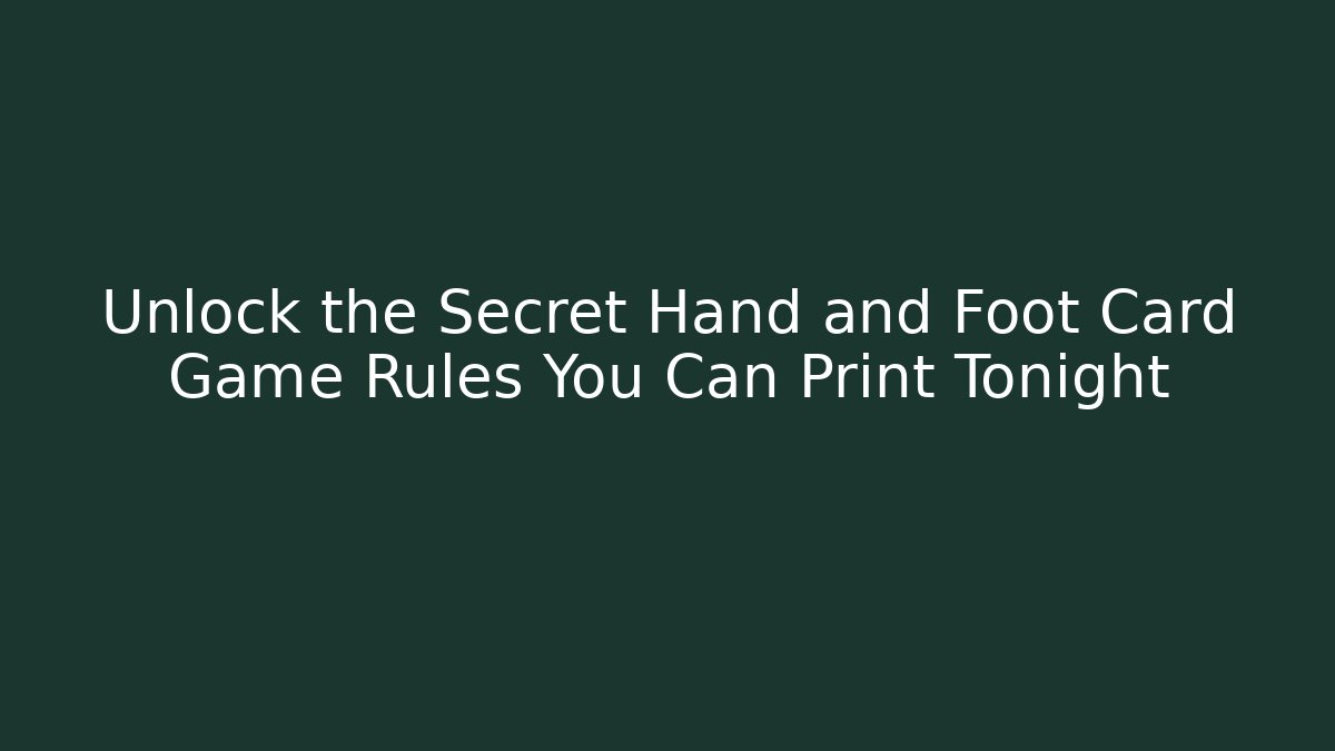 Unlock the Secret Hand and Foot Card Game Rules You Can Print Tonight