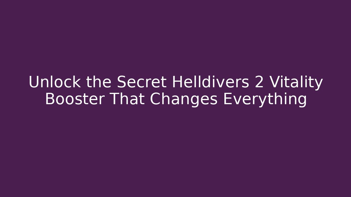 Unlock the Secret Helldivers 2 Vitality Booster That Changes Everything