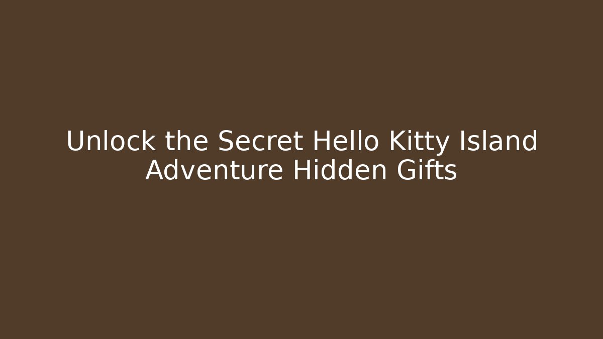 Unlock the Secret Hello Kitty Island Adventure Hidden Gifts