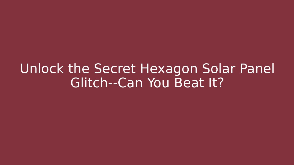 Unlock the Secret Hexagon Solar Panel Glitch—Can You Beat It?