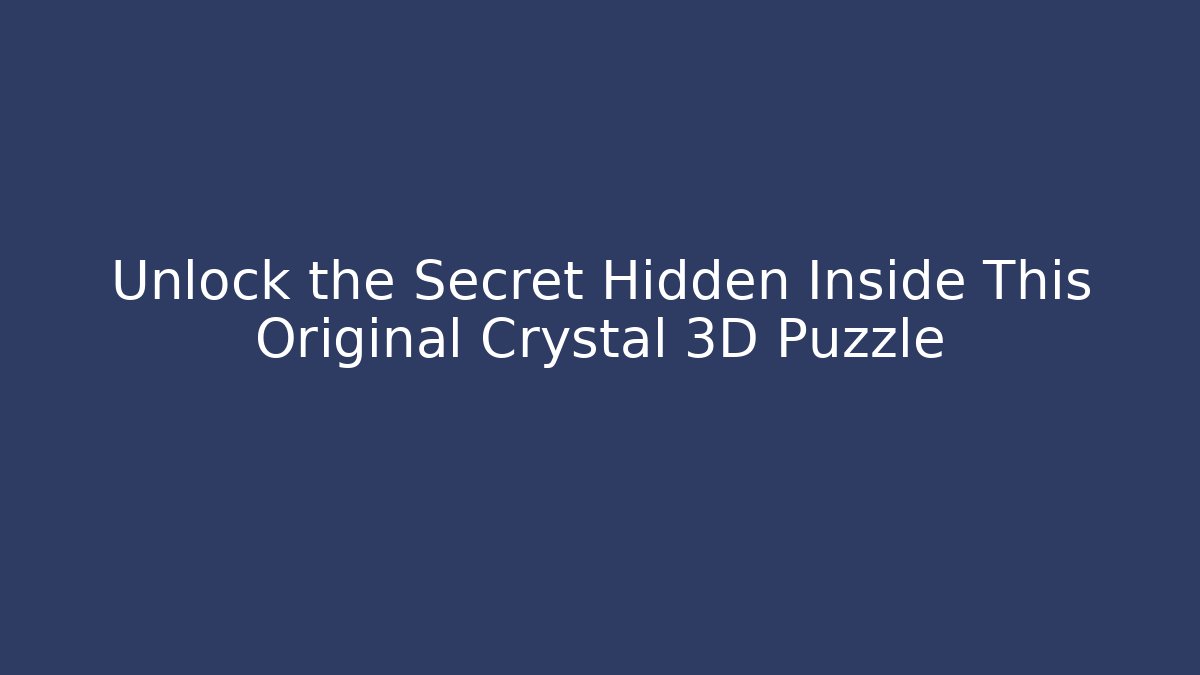 Unlock the Secret Hidden Inside This Original Crystal 3D Puzzle