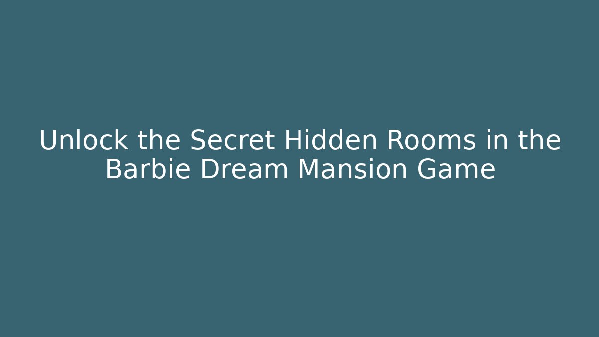 Unlock the Secret Hidden Rooms in the Barbie Dream Mansion Game