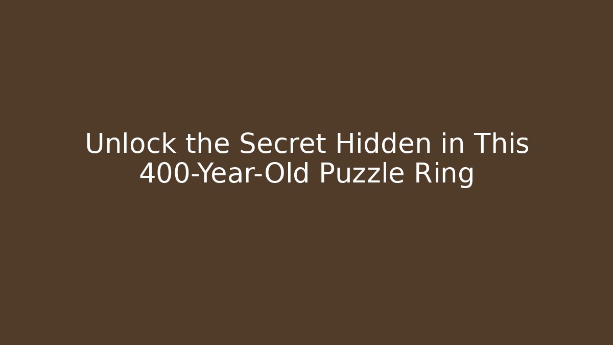 Unlock the Secret Hidden in This 400-Year-Old Puzzle Ring