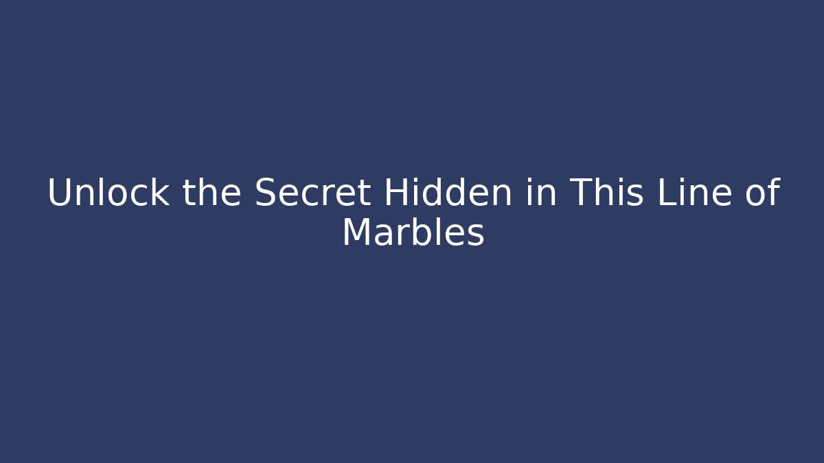 Unlock the Secret Hidden in This Line of Marbles