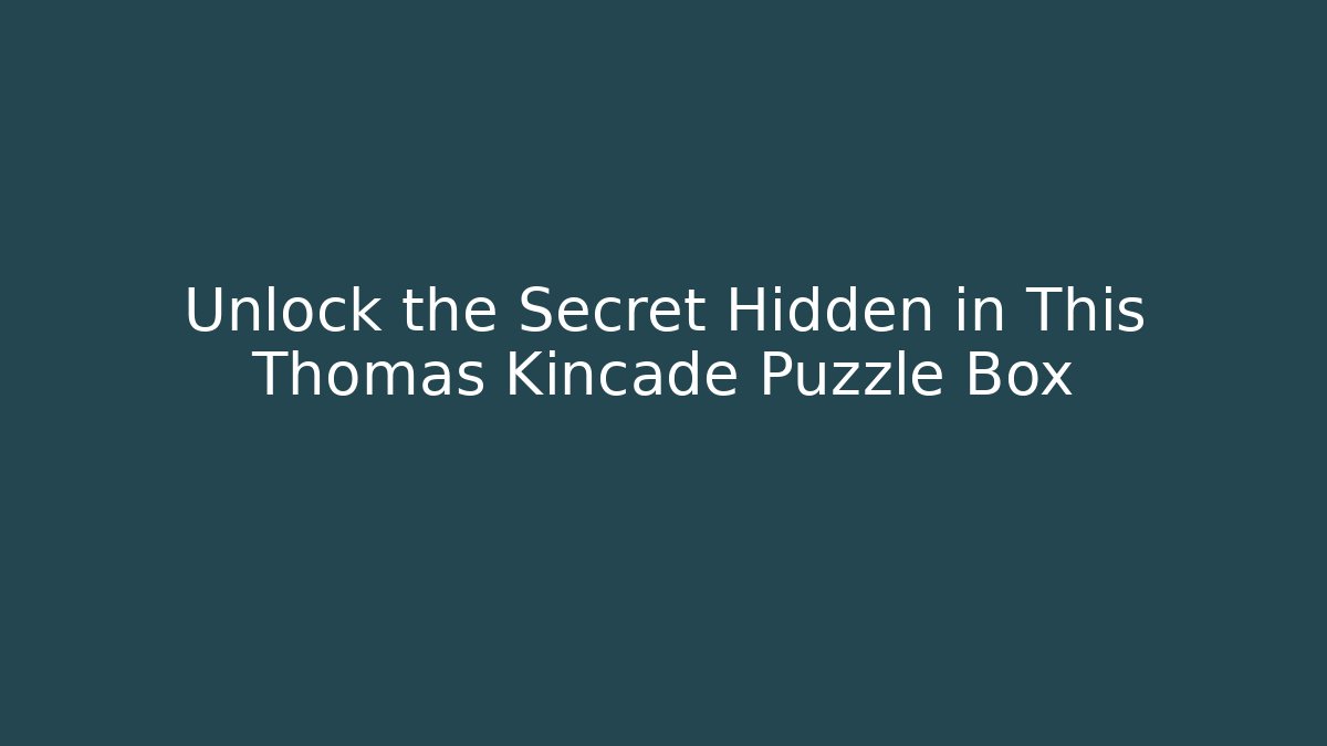 Unlock the Secret Hidden in This Thomas Kincade Puzzle Box