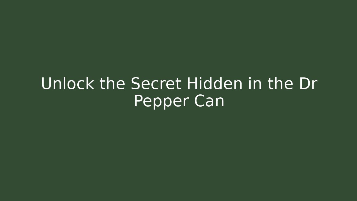 Unlock the Secret Hidden in the Dr Pepper Can