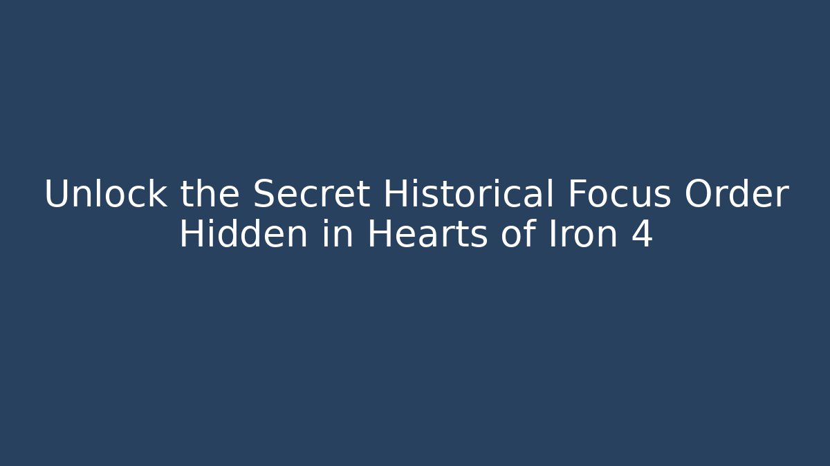 Unlock the Secret Historical Focus Order Hidden in Hearts of Iron 4