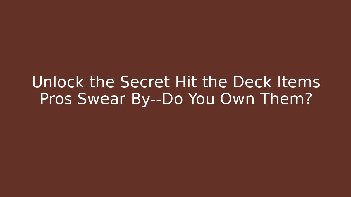 Unlock the Secret Hit the Deck Items Pros Swear By—Do You Own Them?