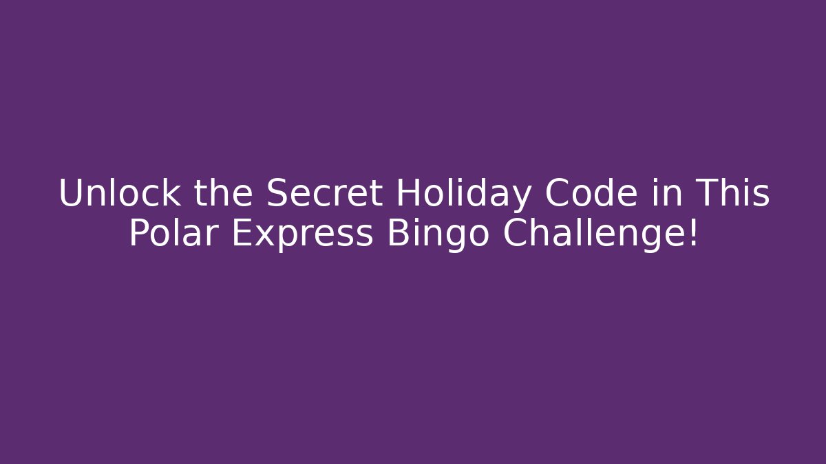 Unlock the Secret Holiday Code in This Polar Express Bingo Challenge!
