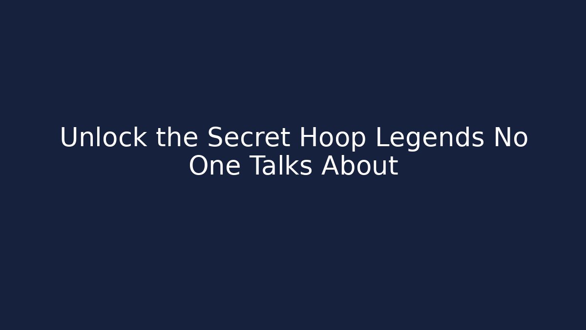 Unlock the Secret Hoop Legends No One Talks About