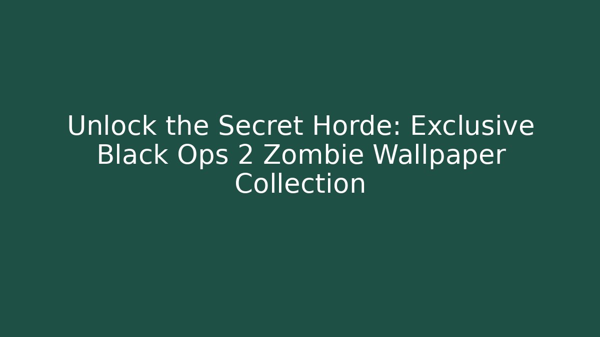 Unlock the Secret Horde: Exclusive Black Ops 2 Zombie Wallpaper Collection
