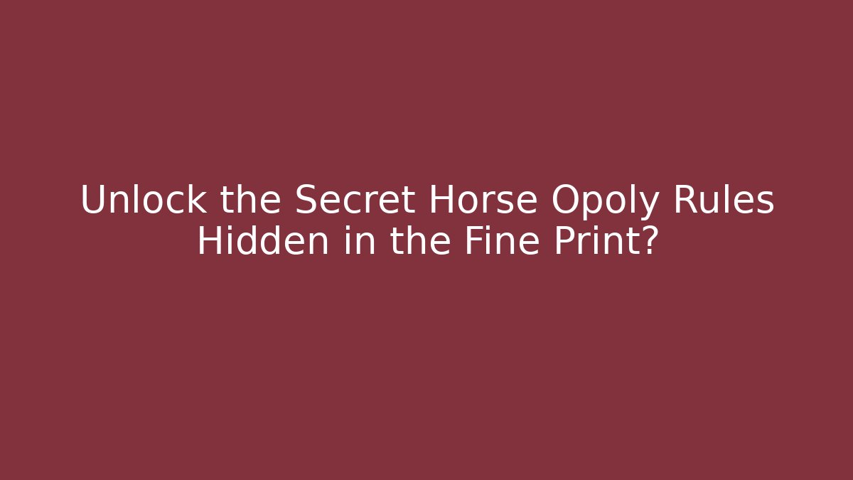 Unlock the Secret Horse Opoly Rules Hidden in the Fine Print?
