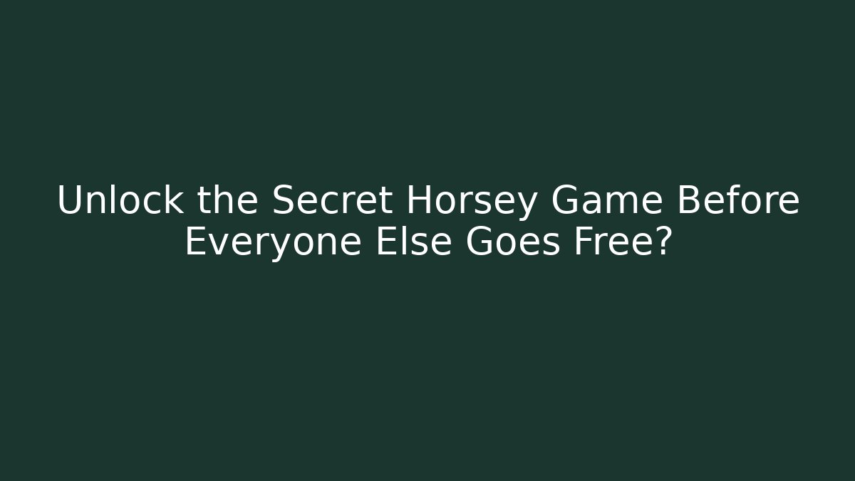 Unlock the Secret Horsey Game Before Everyone Else Goes Free?