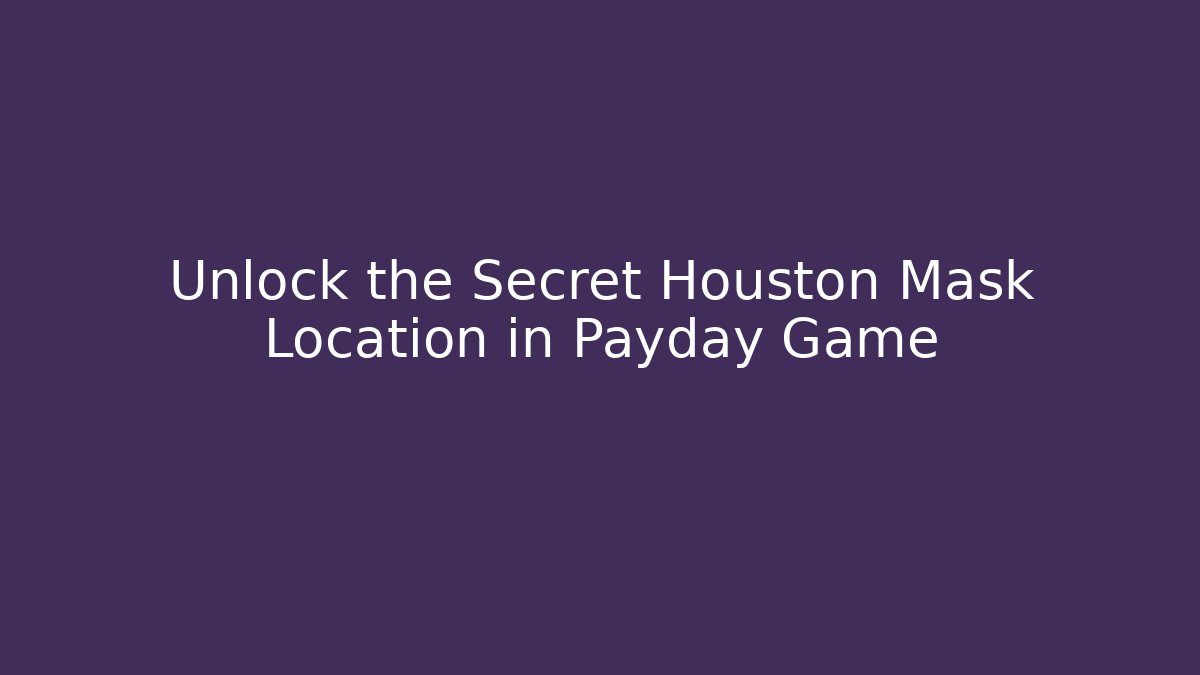Unlock the Secret Houston Mask Location in Payday Game