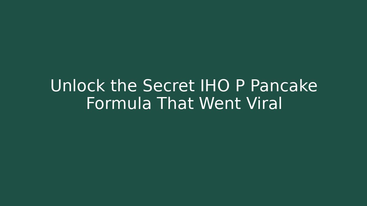 Unlock the Secret IHO P Pancake Formula That Went Viral