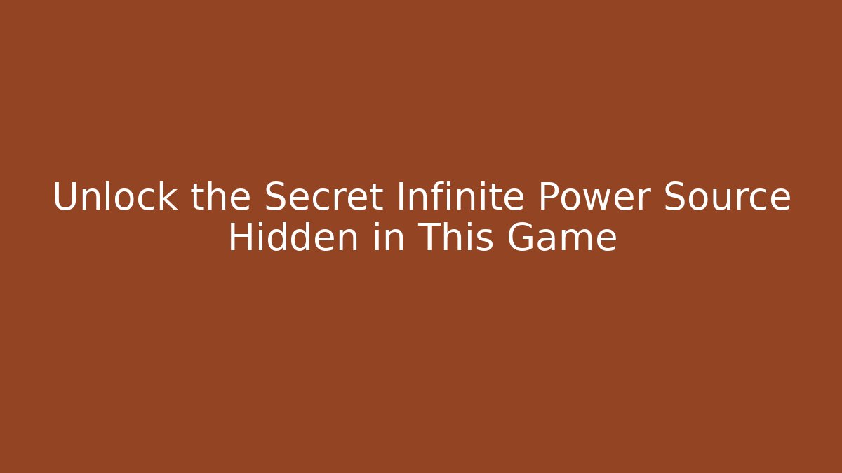 Unlock the Secret Infinite Power Source Hidden in This Game