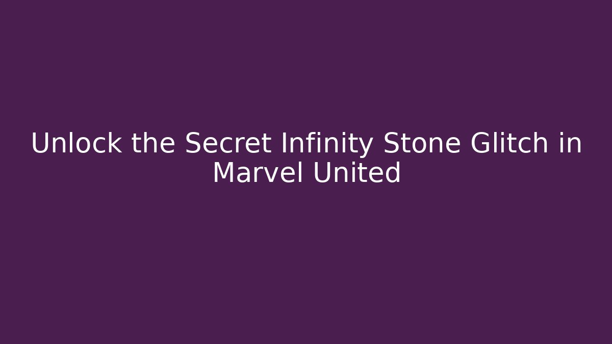 Unlock the Secret Infinity Stone Glitch in Marvel United
