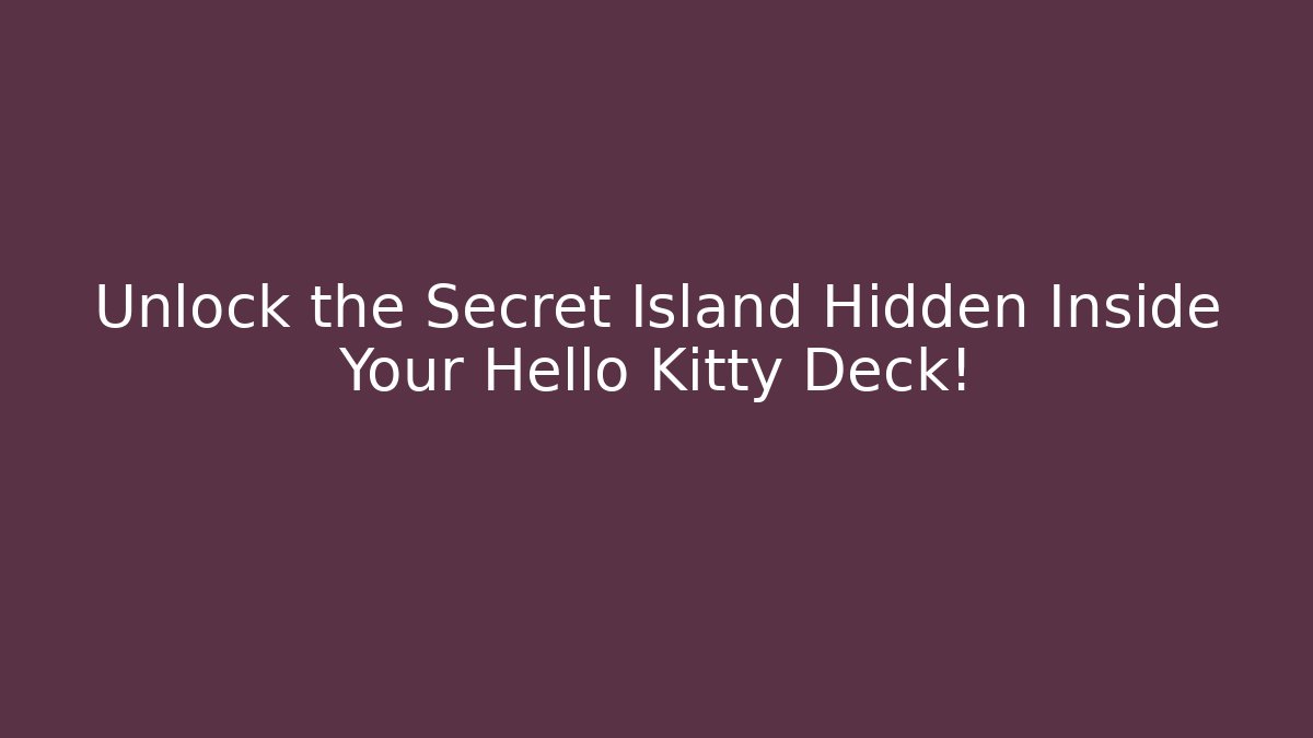 Unlock the Secret Island Hidden Inside Your Hello Kitty Deck!