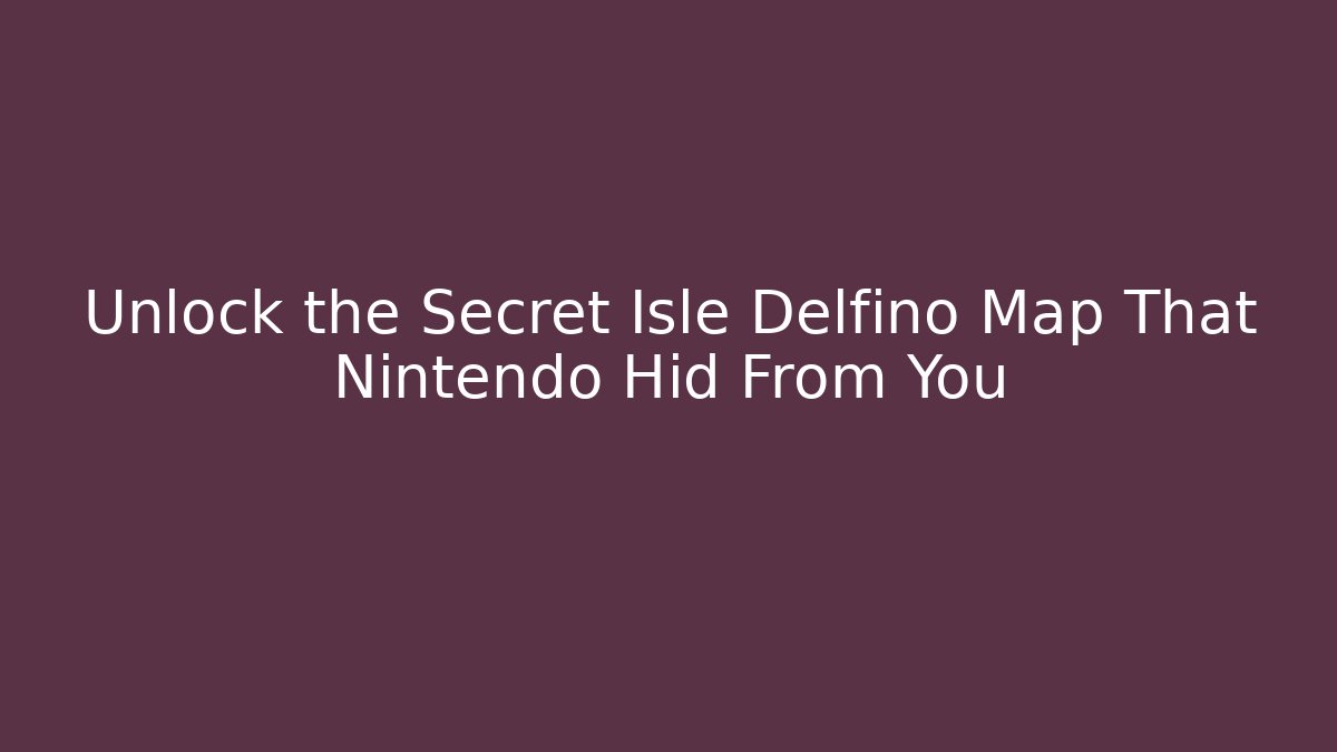 Unlock the Secret Isle Delfino Map That Nintendo Hid From You - Método de Aprovação