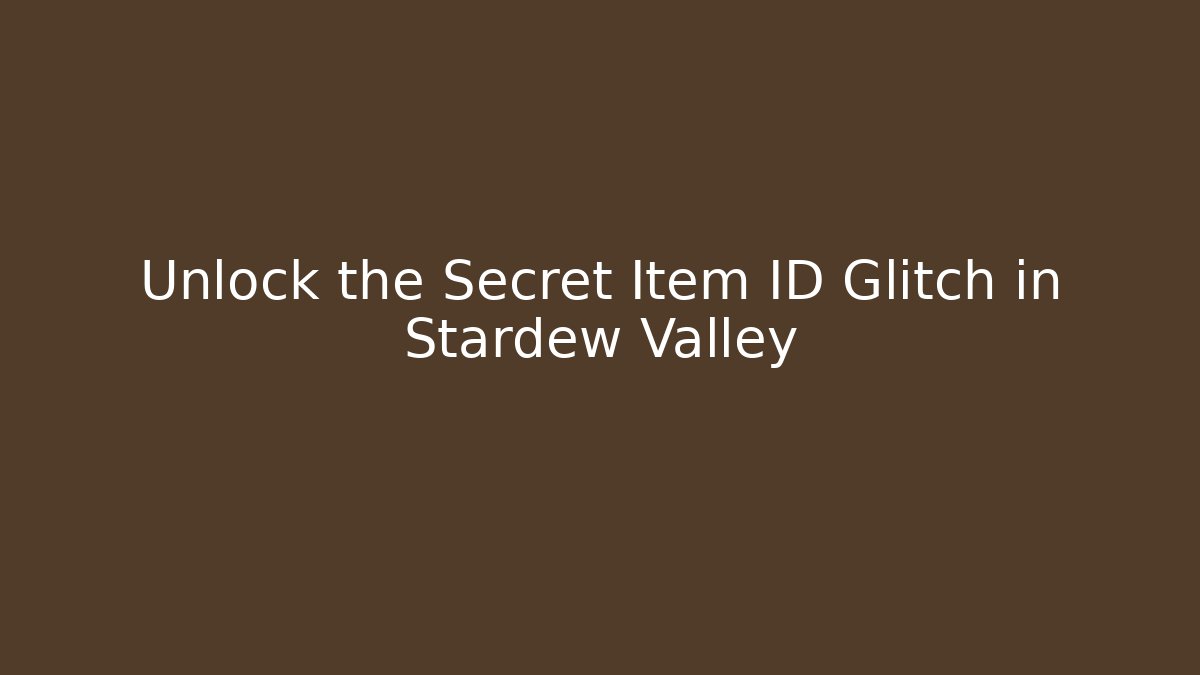 Unlock the Secret Item ID Glitch in Stardew Valley