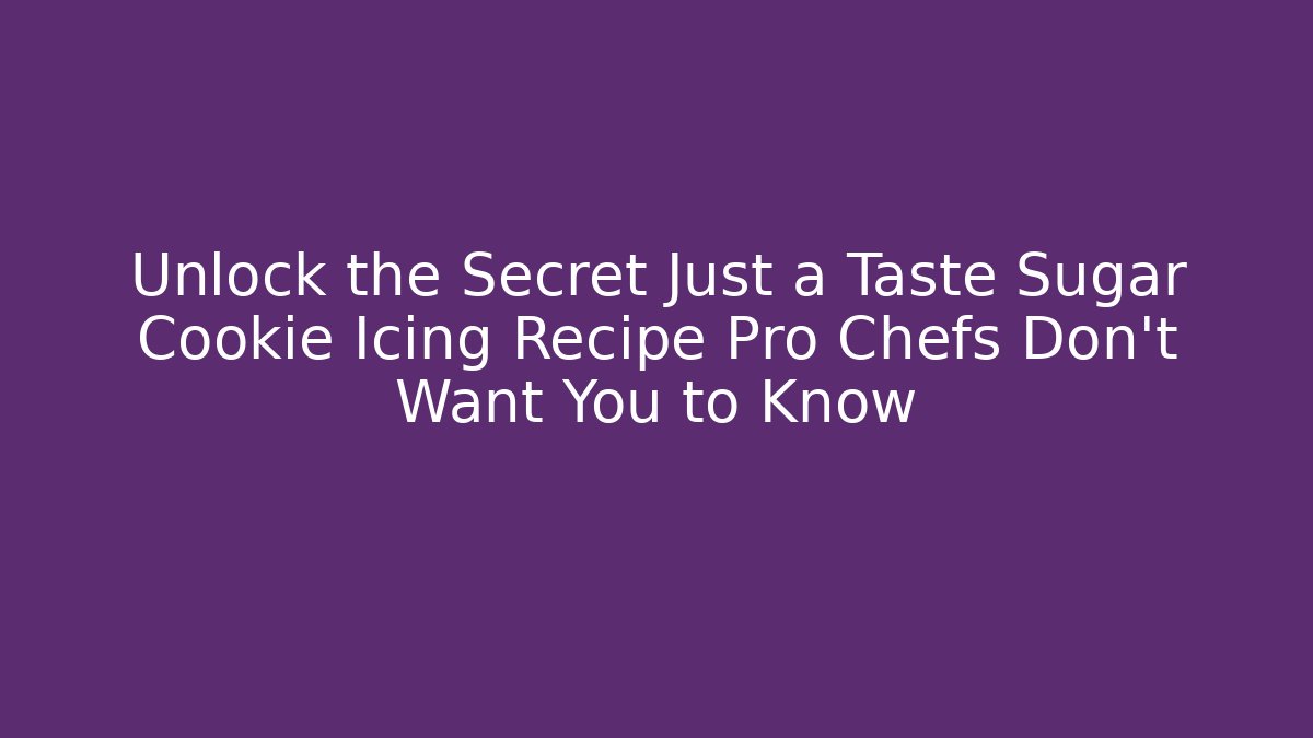 Unlock the Secret Just a Taste Sugar Cookie Icing Recipe Pro Chefs Don't Want You to Know