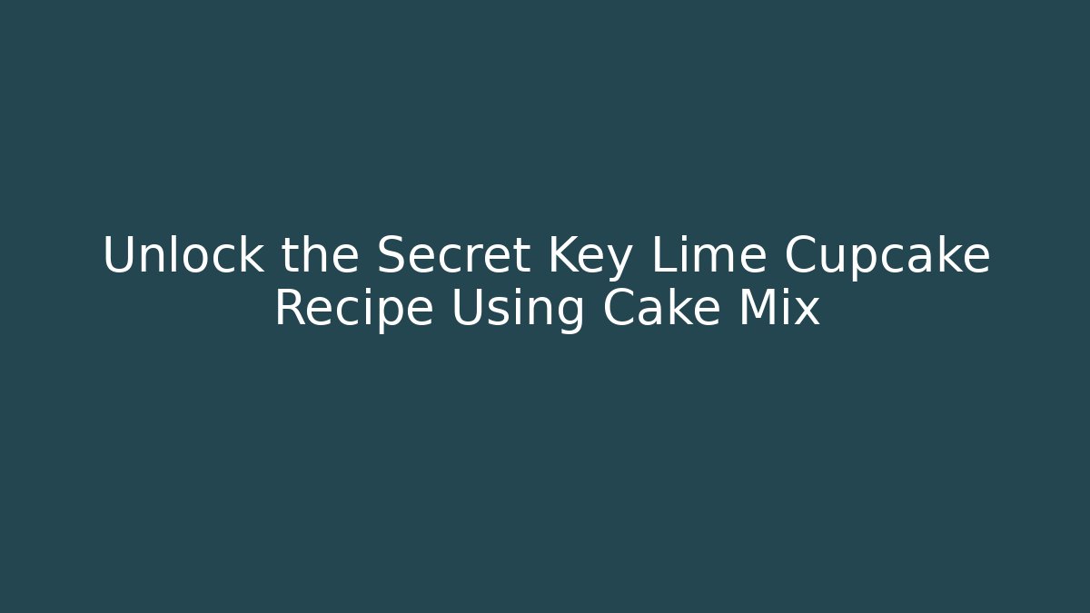Unlock the Secret Key Lime Cupcake Recipe Using Cake Mix