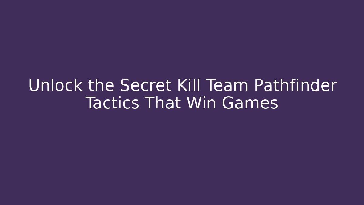 Unlock the Secret Kill Team Pathfinder Tactics That Win Games - Método de Aprovação