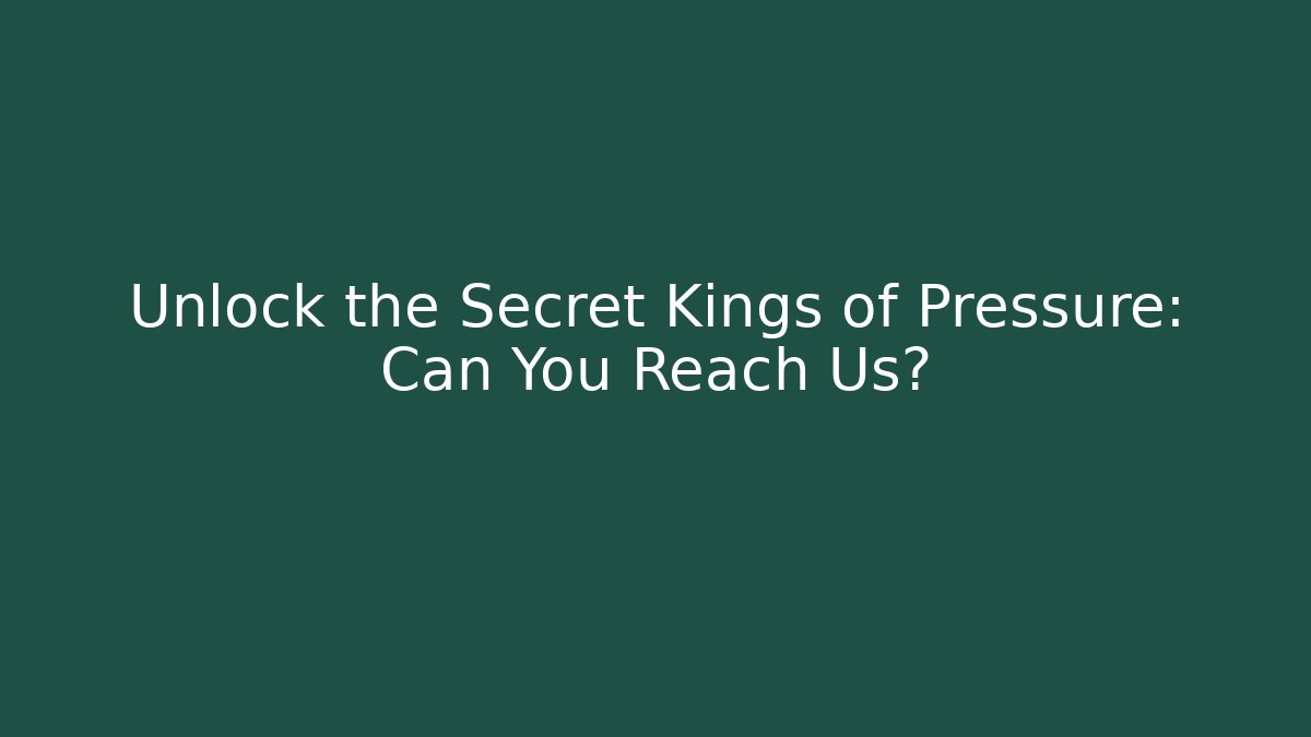 Unlock the Secret Kings of Pressure: Can You Reach Us?