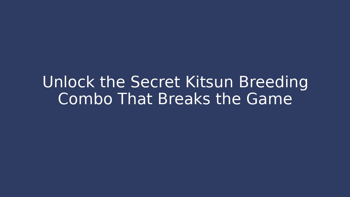 Unlock the Secret Kitsun Breeding Combo That Breaks the Game